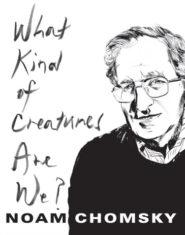 What Kind of Creatures Are We? - Noam Chomsky