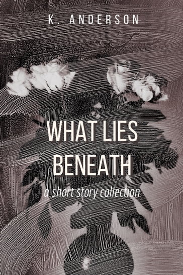 What Lies Beneath - K Anderson