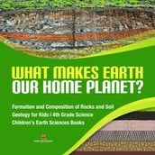 What Makes Earth Our Home Planet?   Formation and Composition of Rocks and Soil   Geology for Kids   4th Grade Science   Children