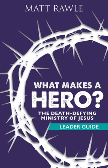 What Makes a Hero? Leader Guide - Matt Rawle