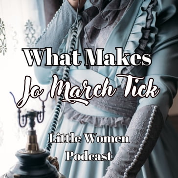 What Makes Jo March Tick (Little Women Podcast) - Niina Niskanen - Emily Lau