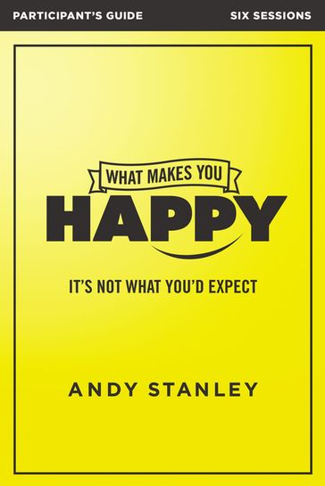 What Makes You Happy Bible Study Participant's Guide - Andy Stanley