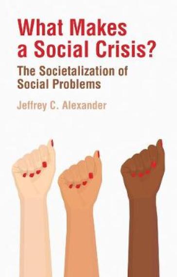 What Makes a Social Crisis? - Jeffrey C. Alexander