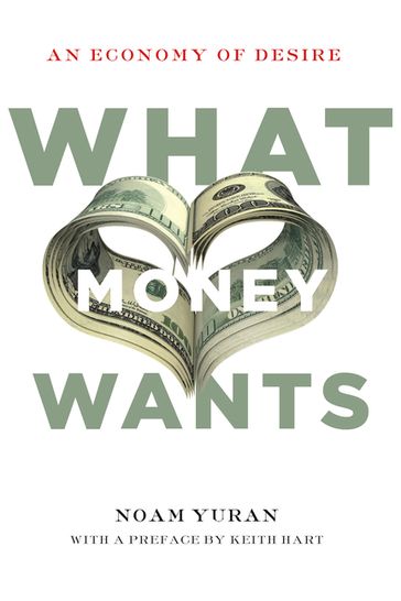 What Money Wants - Keith Hart - Noam Yuran
