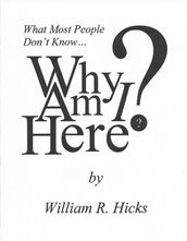 What Most People Don t Know...Why Am I Here?