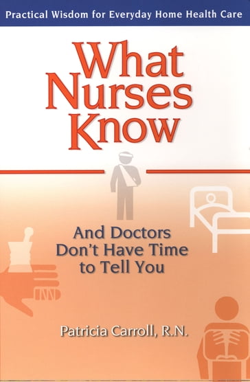 What Nurses Know and Doctors Don't Have Time to Tell You - Pat Carroll