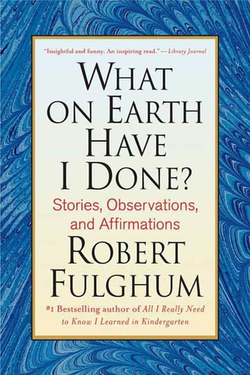 What On Earth Have I Done? - Robert Fulghum