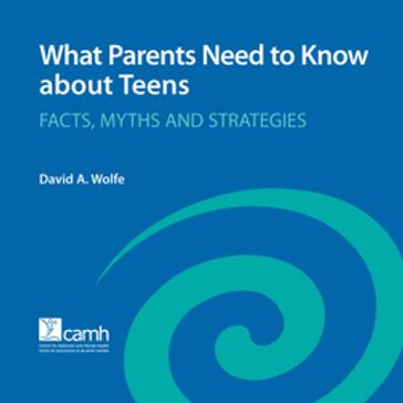 What Parents Need to Know about Teens - David A. Wolfe - PhD - ABPP