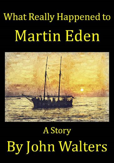 What Really Happened to Martin Eden - John Walters