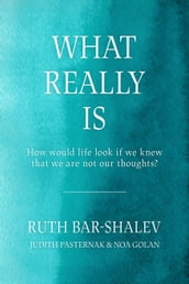 What Really Is - How Would Life Look if We Knew That We Are Not Our Thoughts?