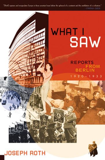 What I Saw: Reports from Berlin 1920-1933 - Joseph Roth