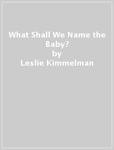 What Shall We Name the Baby? - Leslie Kimmelman