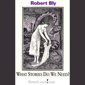 What Stories Do We Need? with Robert Bly Compilation One