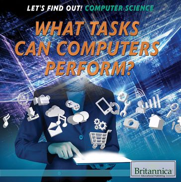 What Tasks Can Computers Perform? - Britannica Educational Publishing