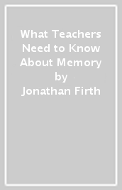 What Teachers Need to Know About Memory