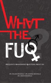 What The Fuq?: Frequently Unanswered Questions About Sex