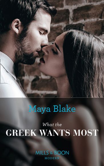 What The Greek Wants Most (Mills & Boon Modern) (The Untamable Greeks, Book 3) - Maya Blake