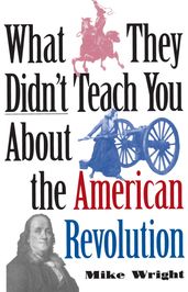 What They Didn t Teach You About the American Revolution