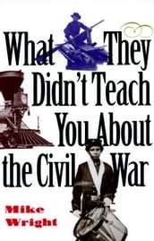 What They Didn t Teach You About the Civil War