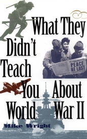 What They Didn t Teach You About World War II