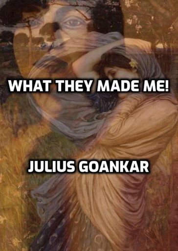 What They Made Me! - Julius Goankar