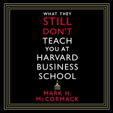 What They Still Don't Teach You At Harvard Business School - Mark H. McCormack