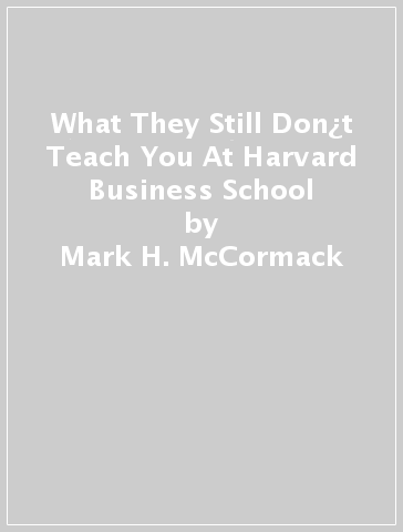 What They Still Don¿t Teach You At Harvard Business School - Mark H. McCormack