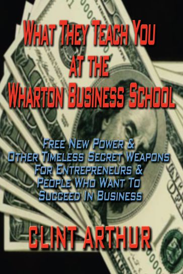 What They Teach You At The Wharton Business School - Clint Arthur