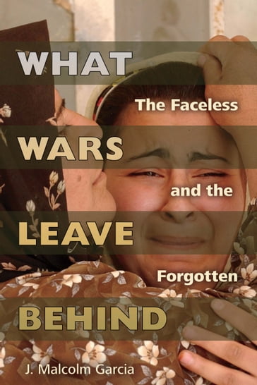 What Wars Leave Behind - J. Malcolm Garcia