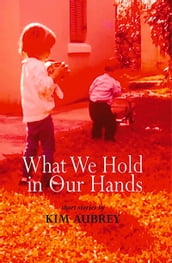 What We Hold in Our Hands