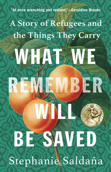 What We Remember Will Be Saved: A Story of Refugees and the Things They Carry - Stephanie Saldana