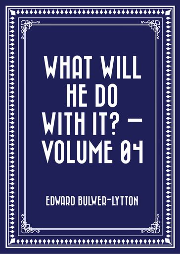 What Will He Do with It?  Volume 04 - Edward Bulwer-Lytton