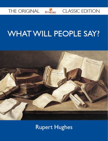 What Will People Say? - The Original Classic Edition - Rupert Hughes