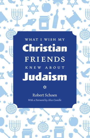 What I Wish My Christian Friends Knew about Judaism - Robert Schoen