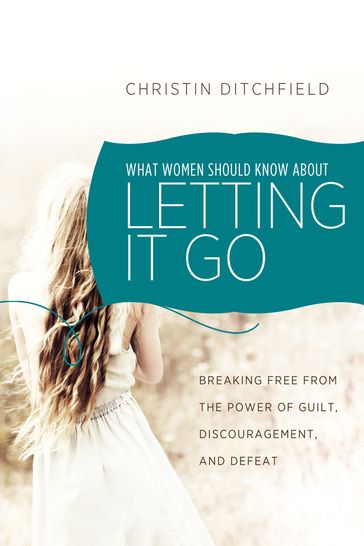 What Women Should Know About Letting It Go - Christin Ditchfield