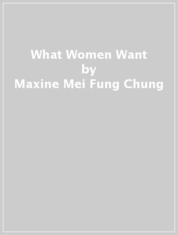 What Women Want - Maxine  Mei Fung Chung