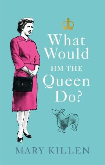 What Would HM The Queen Do? - Mary Killen