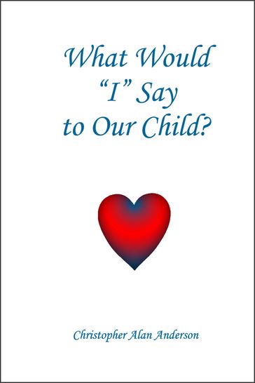 What Would I Say To Our Child - Christopher Alan Anderson
