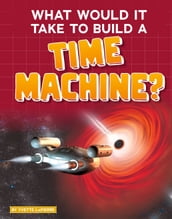 What Would It Take to Build a Time Machine?