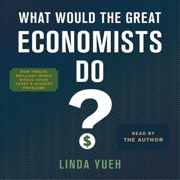 What Would the Great Economists Do? - Linda Yueh