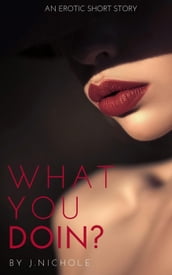 What You Doin: An Erotic Short Story