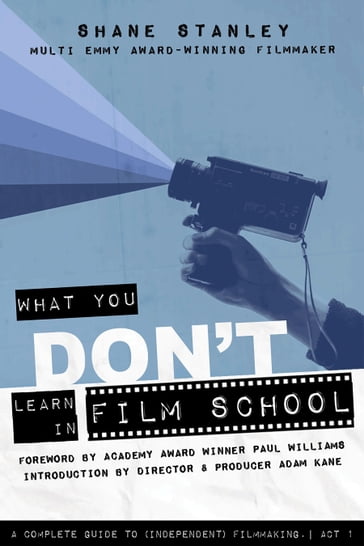 What You Don't Learn in Film School - Adam Kane - Shane Stanley