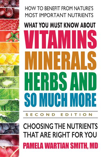 What You Must Know About Vitamins, Minerals, Herbs and So Much MoreSECOND EDITION - Pamela Wartian Smith