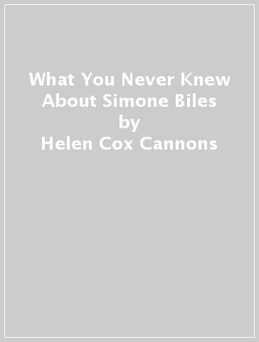 What You Never Knew About Simone Biles - Helen Cox Cannons