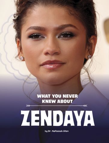 What You Never Knew About Zendaya - Nafeesah Allen