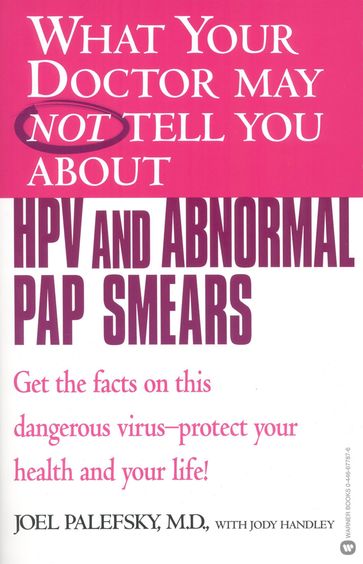 What Your Doctor May Not Tell You About(TM) HPV and Abnormal Pap Smears - Jody Handley - MD Joel Palefsky