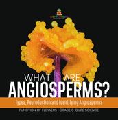 What are Angiosperms? Types, Reproduction and Identifying Angiosperms   Function of Flowers   Grade 6-8 Life Science