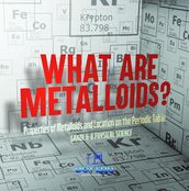 What are Metalloids? Properties of Metalloids and Location on the Periodic Table   Grade 6-8 Physical Science