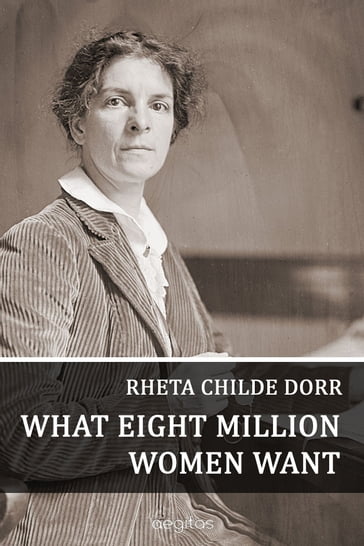 What eight million women want - Rheta Childe Dorr