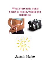 What everybody wants, Secret to health, wealth and happiness